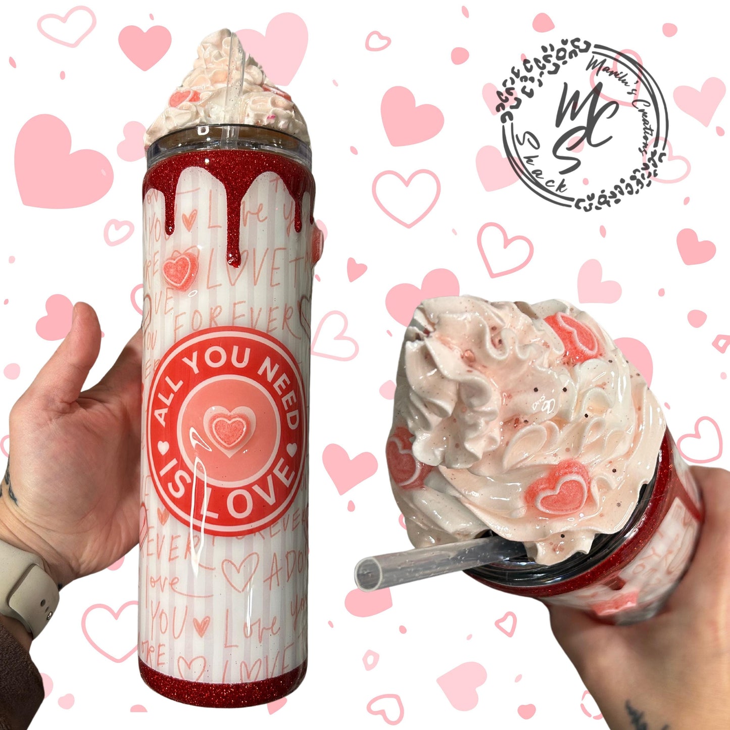 Valentines Tumbler, All you need is love candy, hearts, glitter, 3d dripping and whipped Cream 3d topper, on a 20oz or 30oz Straight Skinny