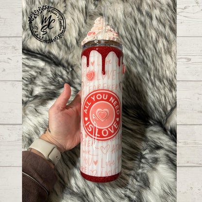 Valentines Tumbler, All you need is love candy, hearts, glitter, 3d dripping and whipped Cream 3d topper, on a 20oz or 30oz Straight Skinny
